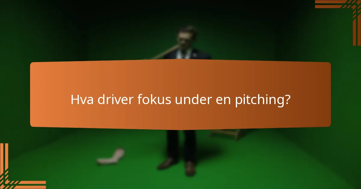 Hva driver fokus under en pitching?