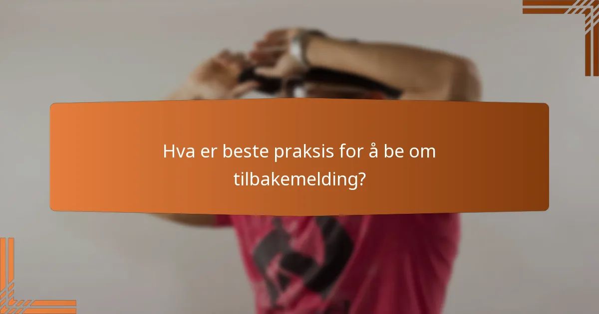 Hva er beste praksis for å be om tilbakemelding?