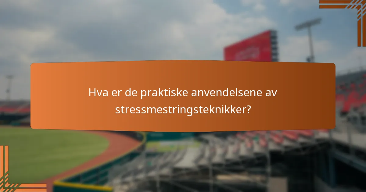 Hva er de praktiske anvendelsene av stressmestringsteknikker?