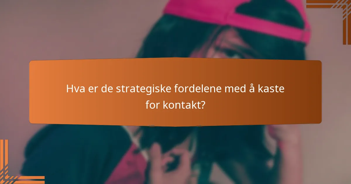 Hva er de strategiske fordelene med å kaste for kontakt?