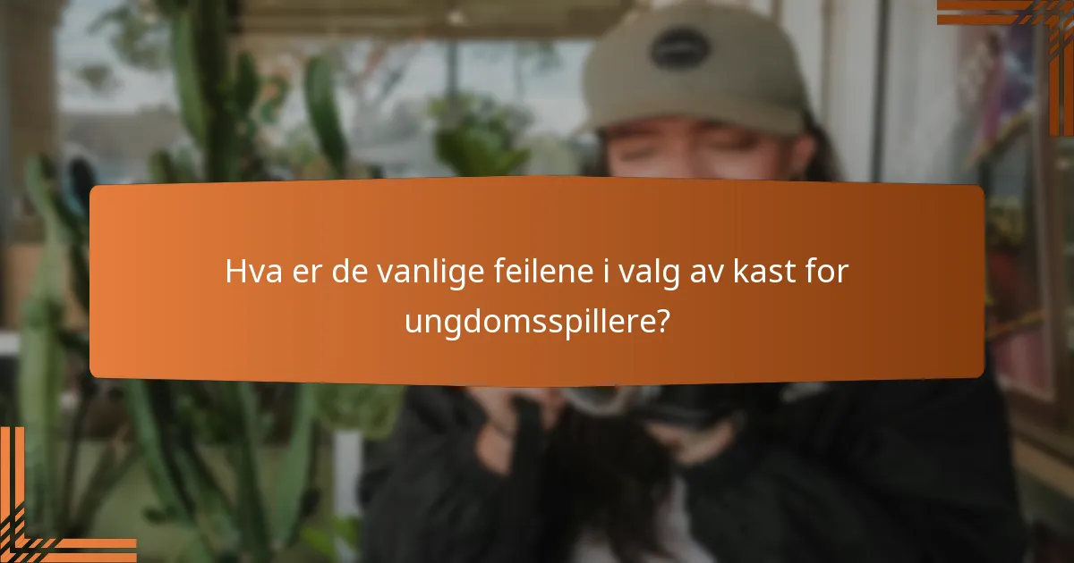 Hva er de vanlige feilene i valg av kast for ungdomsspillere?
