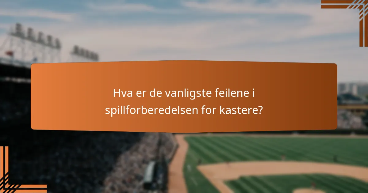 Hva er de vanligste feilene i spillforberedelsen for kastere?