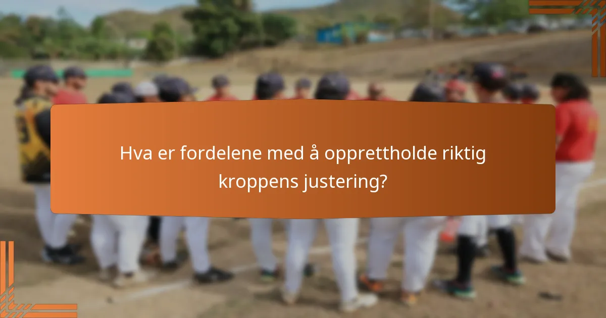 Hva er fordelene med å opprettholde riktig kroppens justering?