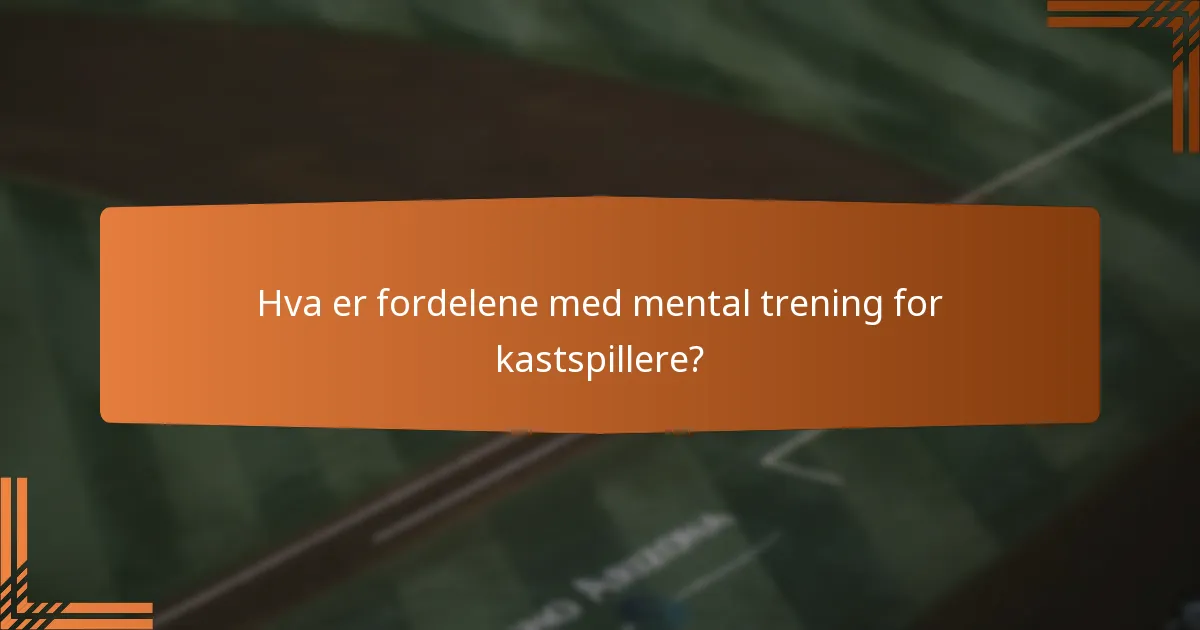 Hva er fordelene med mental trening for kastspillere?