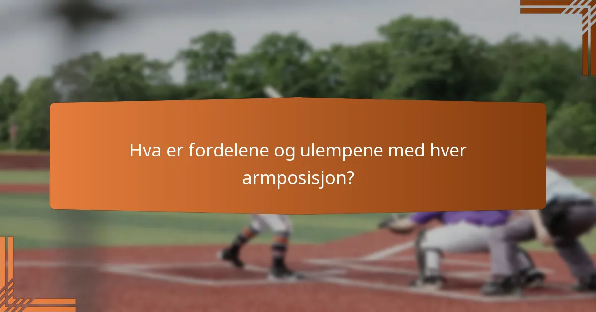 Hva er fordelene og ulempene med hver armposisjon?