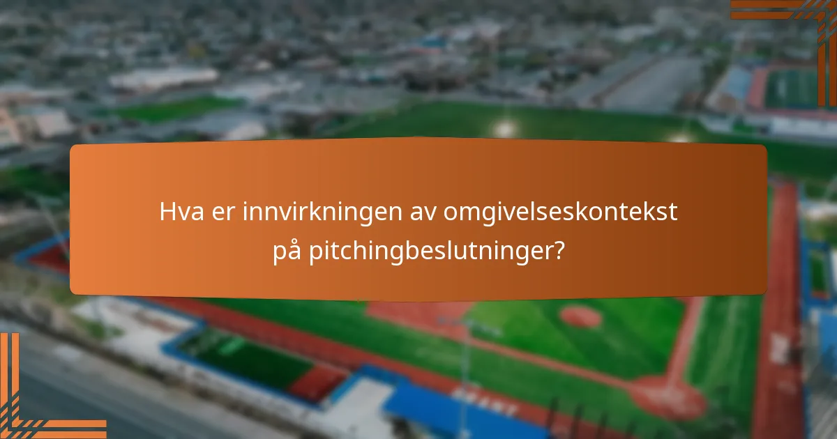 Hva er innvirkningen av omgivelseskontekst på pitchingbeslutninger?