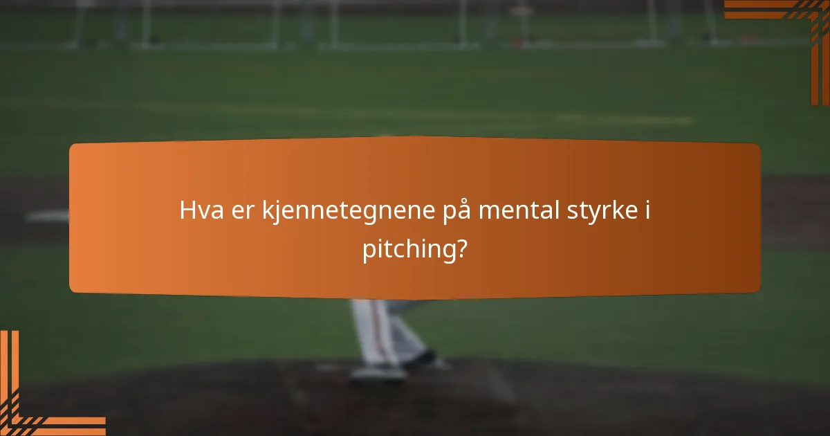 Hva er kjennetegnene på mental styrke i pitching?