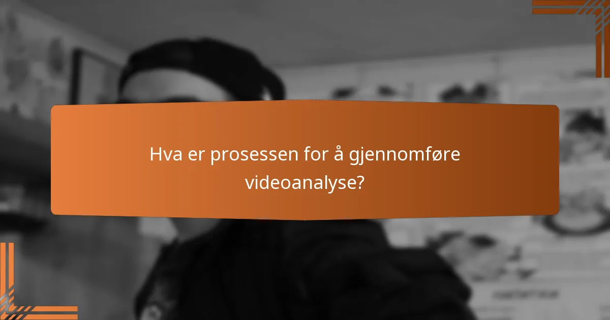 Hva er prosessen for å gjennomføre videoanalyse?