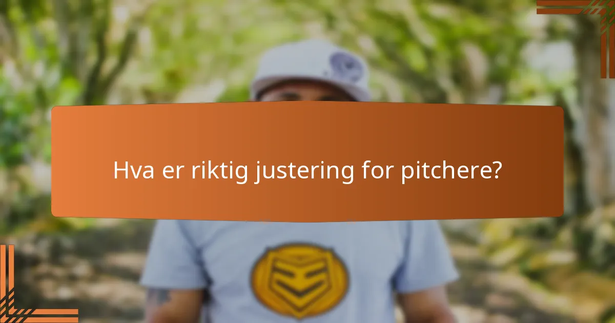 Hva er riktig justering for pitchere?