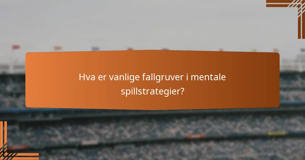 Hva er vanlige fallgruver i mentale spillstrategier?