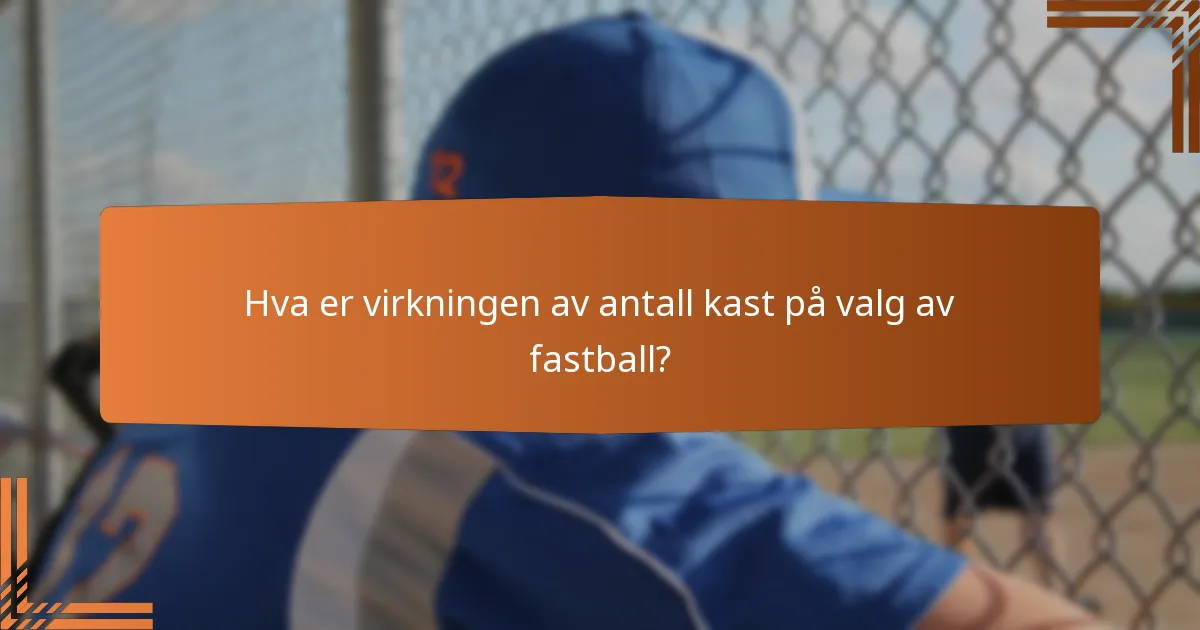 Hva er virkningen av antall kast på valg av fastball?