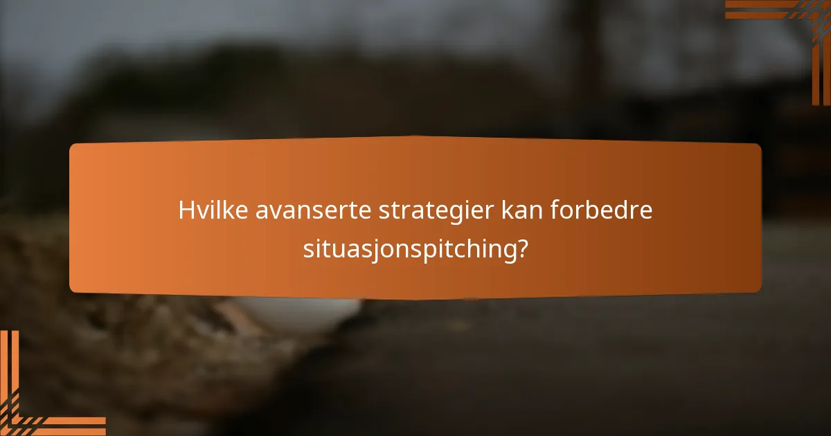 Hvilke avanserte strategier kan forbedre situasjonspitching?