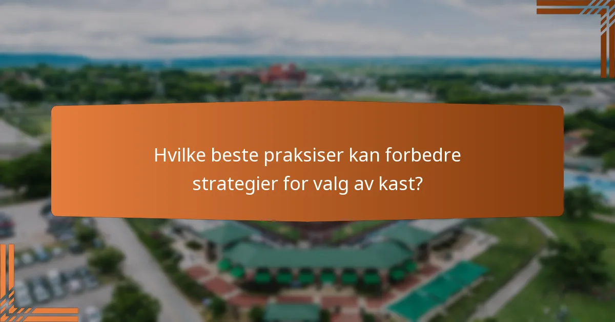 Hvilke beste praksiser kan forbedre strategier for valg av kast?