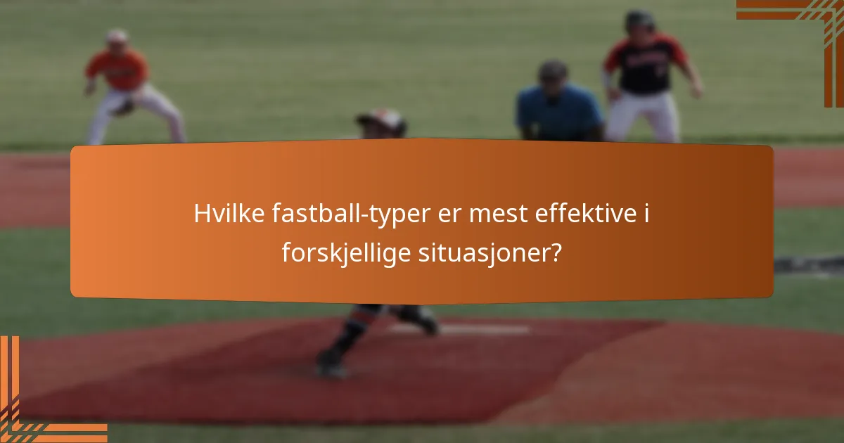 Hvilke fastball-typer er mest effektive i forskjellige situasjoner?