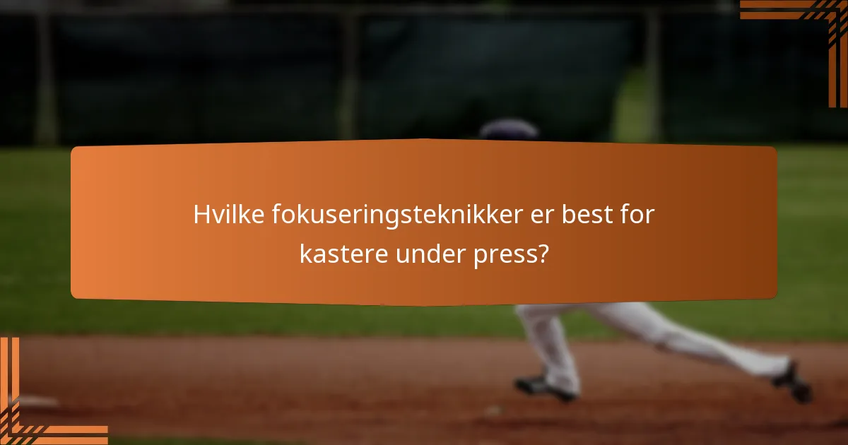 Hvilke fokuseringsteknikker er best for kastere under press?