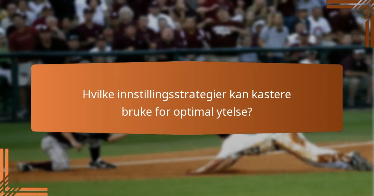 Hvilke innstillingsstrategier kan kastere bruke for optimal ytelse?