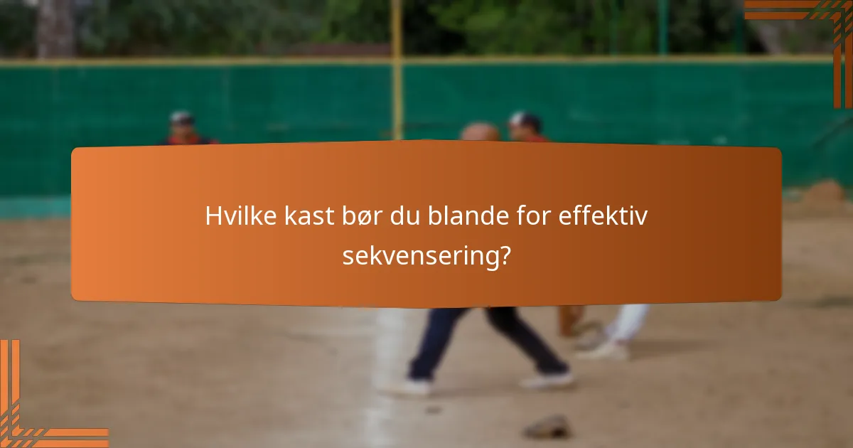 Hvilke kast bør du blande for effektiv sekvensering?