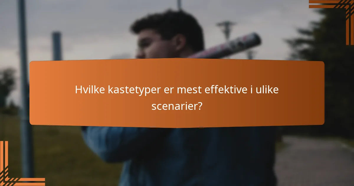 Hvilke kastetyper er mest effektive i ulike scenarier?