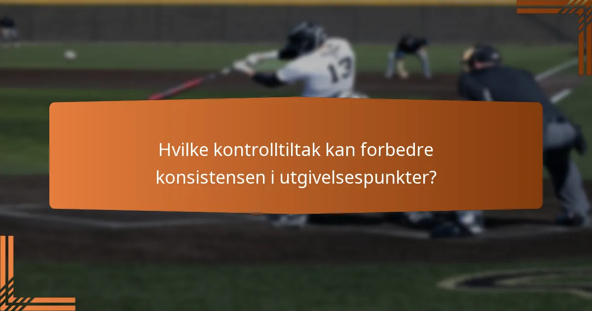 Hvilke kontrolltiltak kan forbedre konsistensen i utgivelsespunkter?