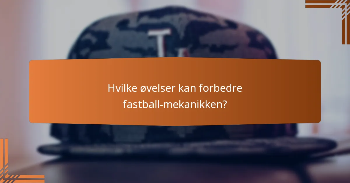 Hvilke øvelser kan forbedre fastball-mekanikken?