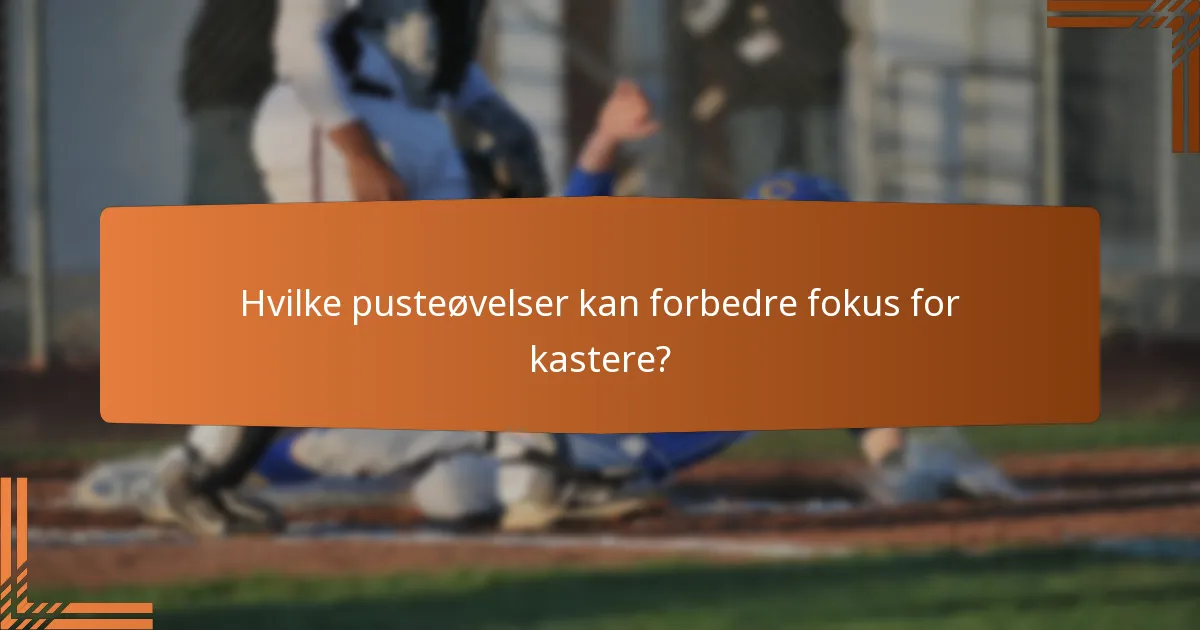 Hvilke pusteøvelser kan forbedre fokus for kastere?