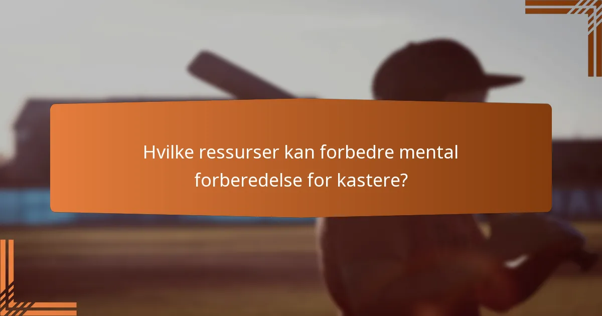 Hvilke ressurser kan forbedre mental forberedelse for kastere?