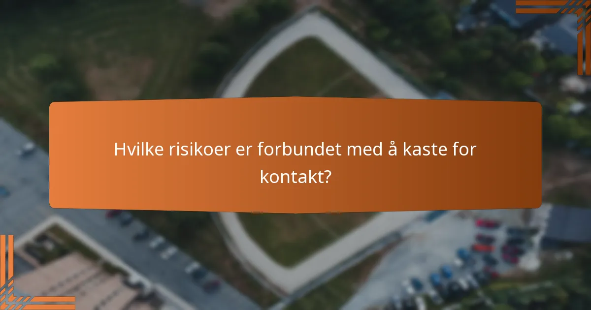 Hvilke risikoer er forbundet med å kaste for kontakt?