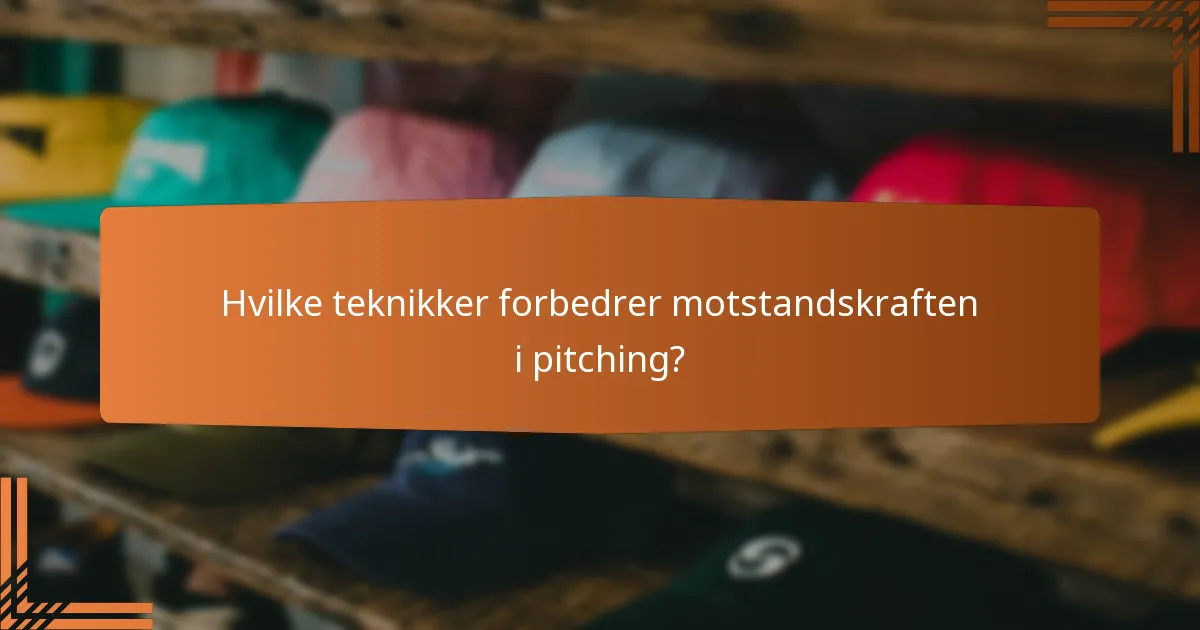 Hvilke teknikker forbedrer motstandskraften i pitching?