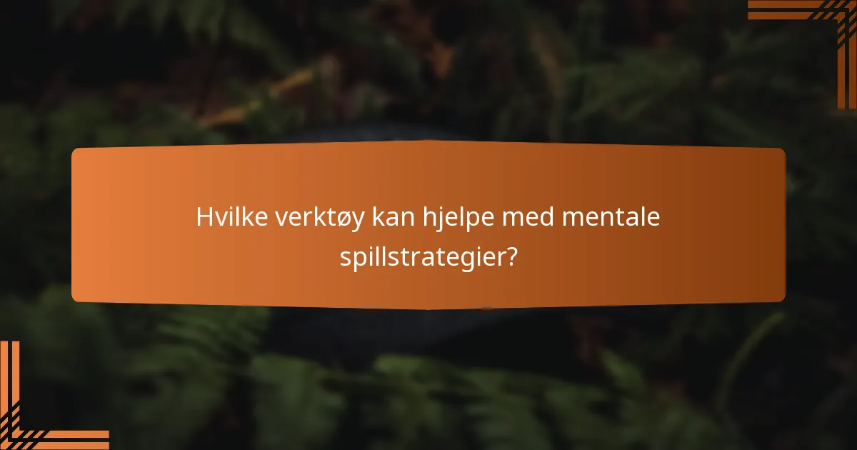 Hvilke verktøy kan hjelpe med mentale spillstrategier?