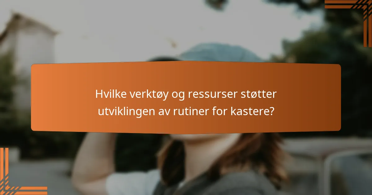 Hvilke verktøy og ressurser støtter utviklingen av rutiner for kastere?