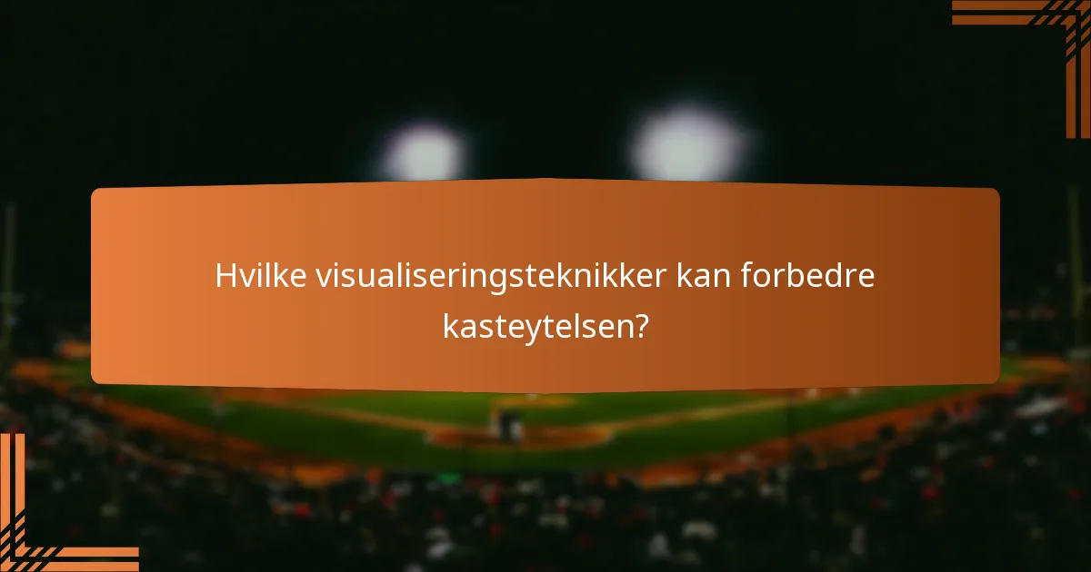 Hvilke visualiseringsteknikker kan forbedre kasteytelsen?