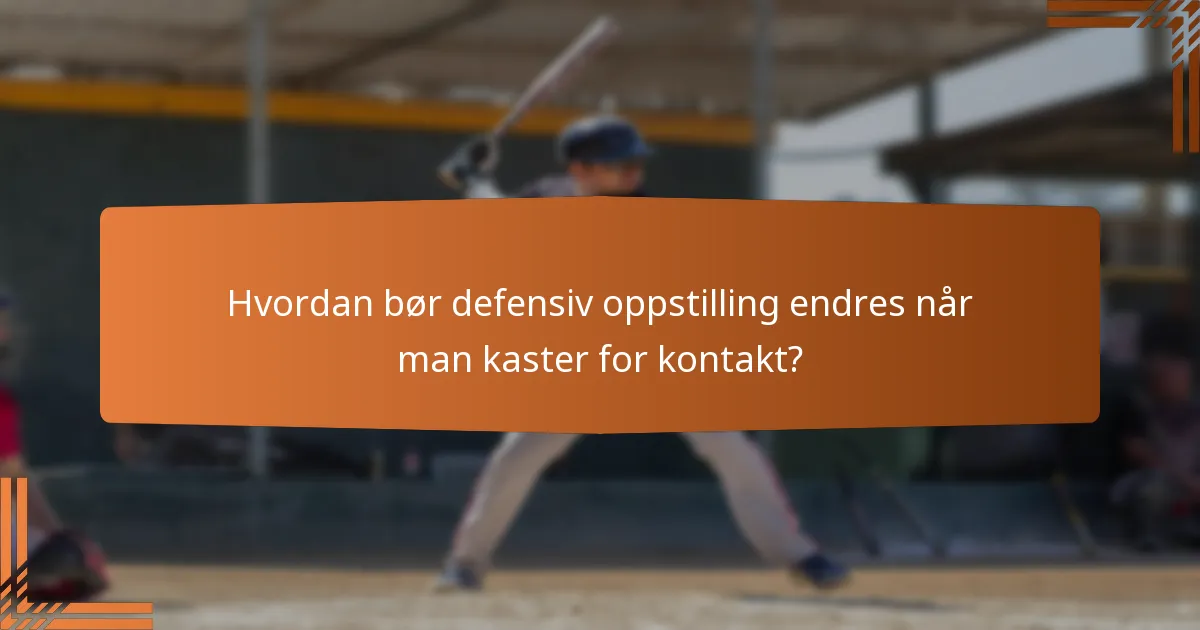 Hvordan bør defensiv oppstilling endres når man kaster for kontakt?