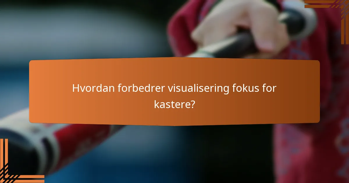 Hvordan forbedrer visualisering fokus for kastere?