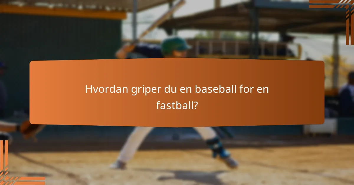 Hvordan griper du en baseball for en fastball?