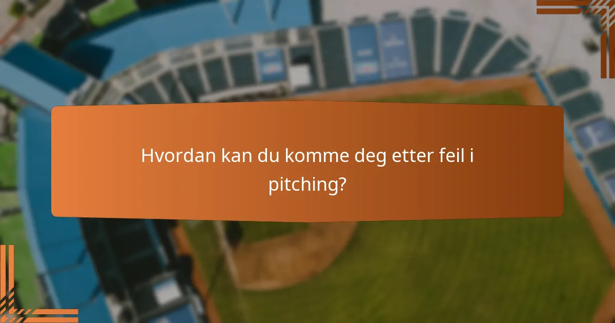 Hvordan kan du komme deg etter feil i pitching?