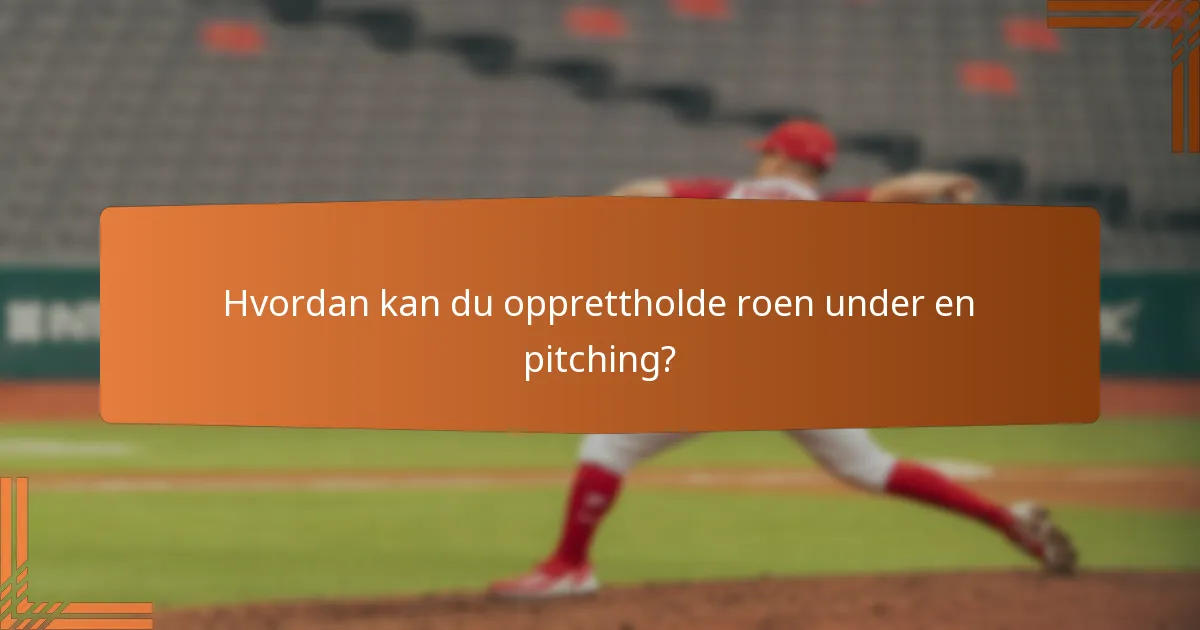 Hvordan kan du opprettholde roen under en pitching?