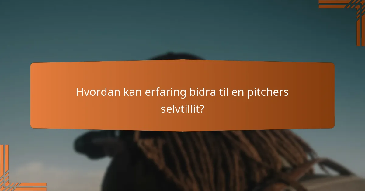 Hvordan kan erfaring bidra til en pitchers selvtillit?