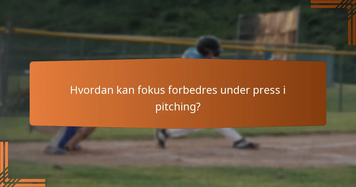 Hvordan kan fokus forbedres under press i pitching?