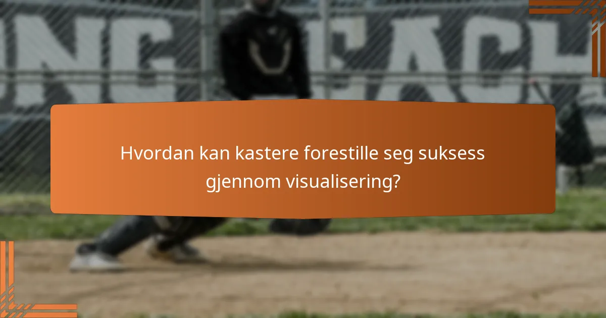 Hvordan kan kastere forestille seg suksess gjennom visualisering?