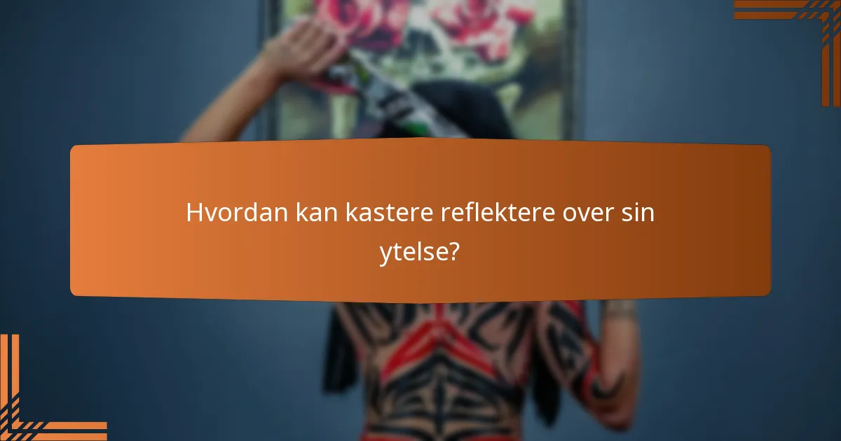 Hvordan kan kastere reflektere over sin ytelse?