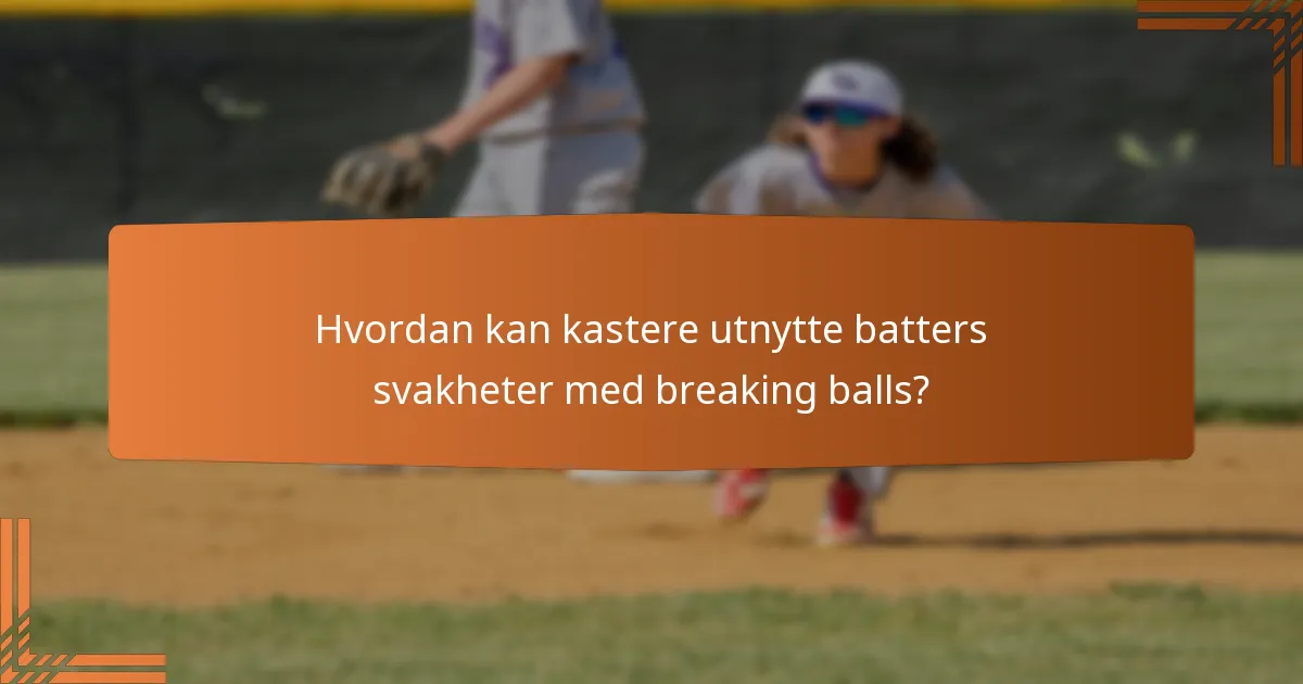 Hvordan kan kastere utnytte batters svakheter med breaking balls?