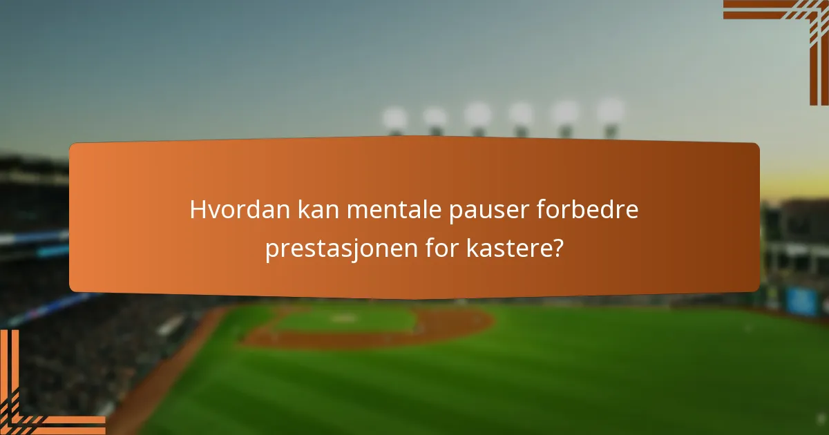 Hvordan kan mentale pauser forbedre prestasjonen for kastere?