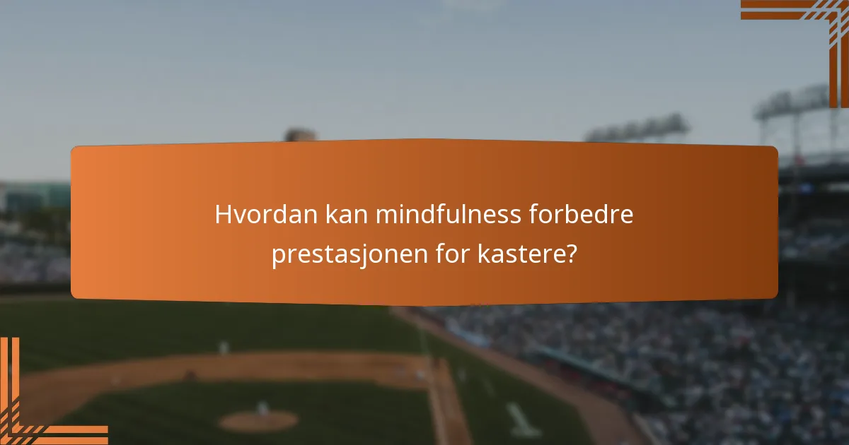 Hvordan kan mindfulness forbedre prestasjonen for kastere?