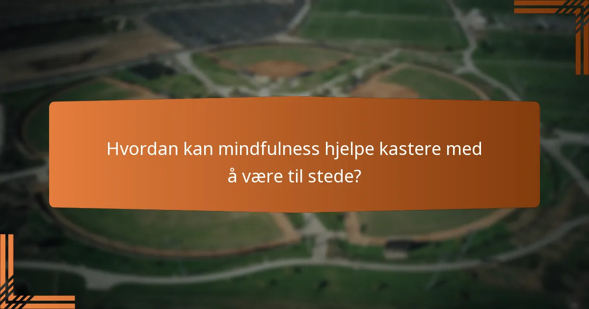 Hvordan kan mindfulness hjelpe kastere med å være til stede?