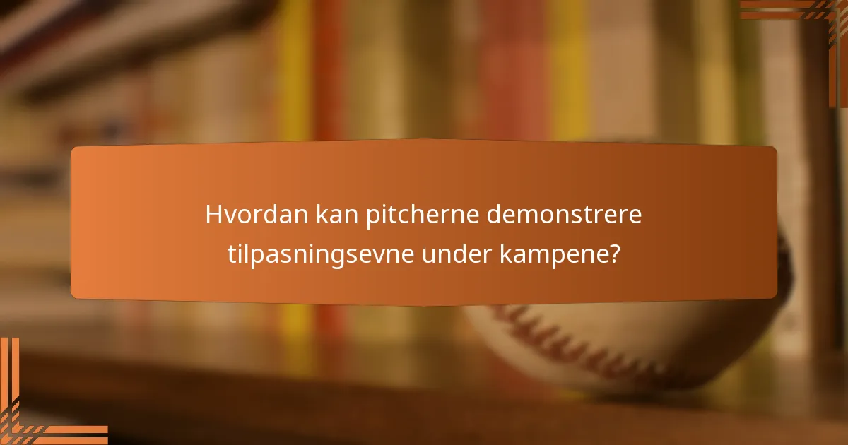 Hvordan kan pitcherne demonstrere tilpasningsevne under kampene?