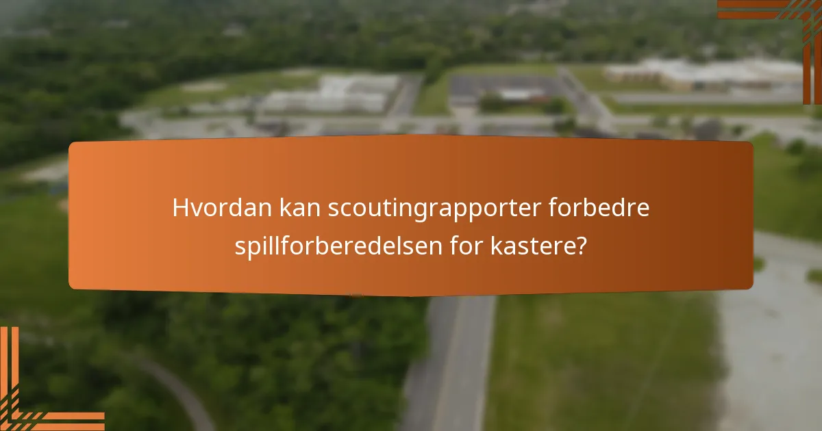 Hvordan kan scoutingrapporter forbedre spillforberedelsen for kastere?