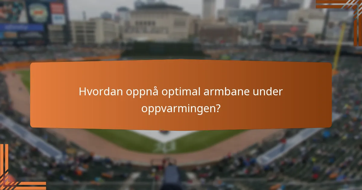 Hvordan oppnå optimal armbane under oppvarmingen?