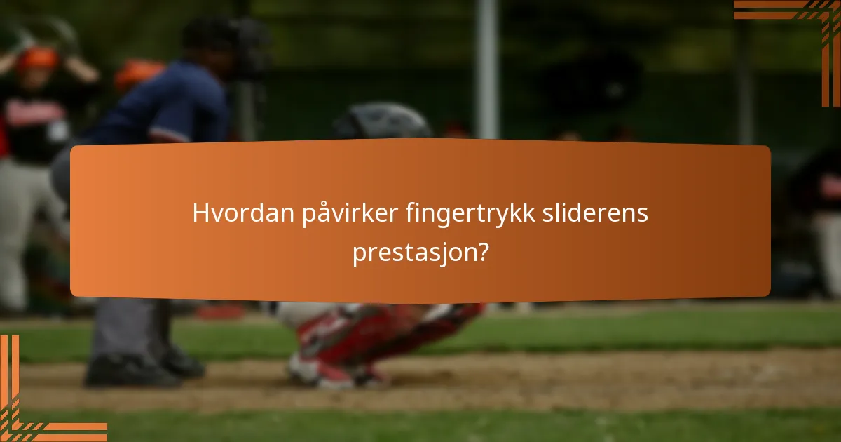 Hvordan påvirker fingertrykk sliderens prestasjon?