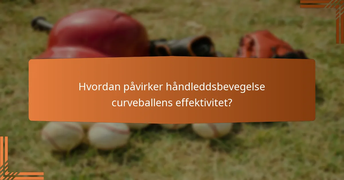 Hvordan påvirker håndleddsbevegelse curveballens effektivitet?