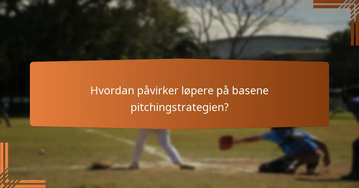 Hvordan påvirker løpere på basene pitchingstrategien?